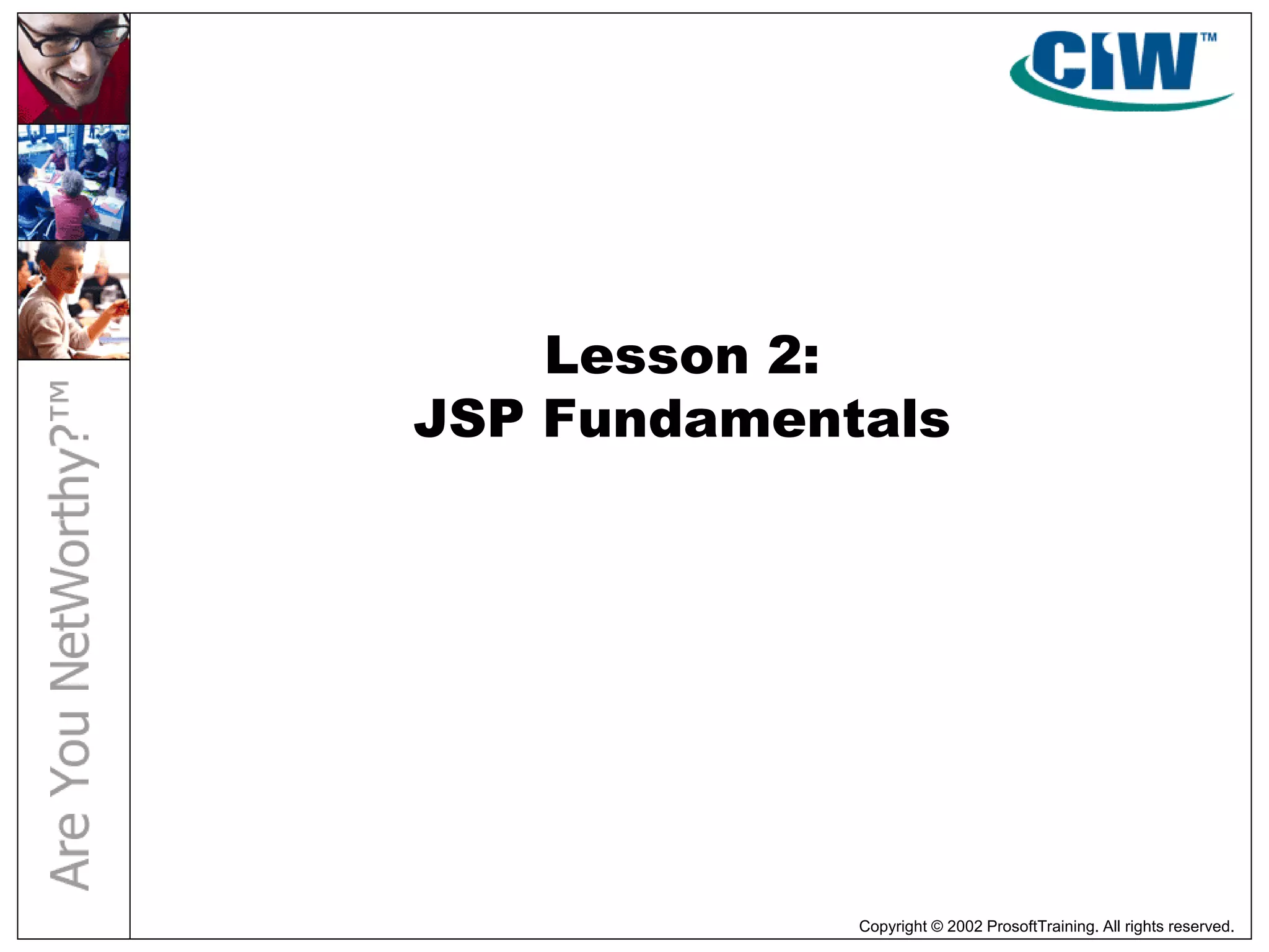 Copyright © 2002 ProsoftTraining. All rights reserved.
Lesson 2:
JSP Fundamentals
 