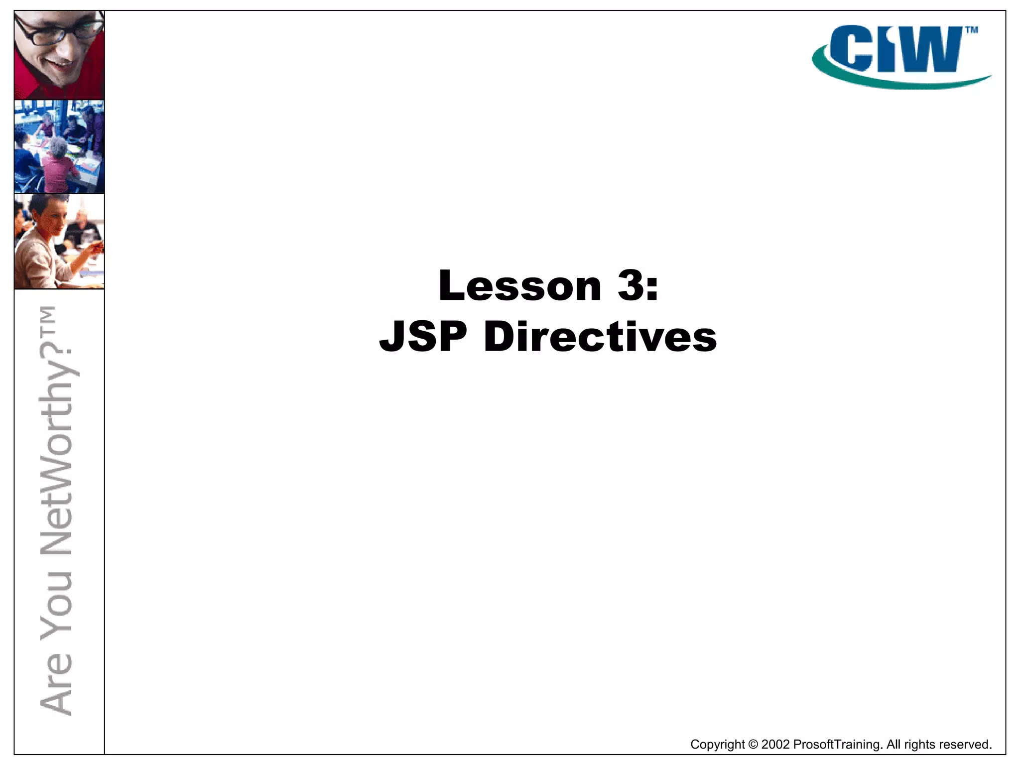 Copyright © 2002 ProsoftTraining. All rights reserved.
Lesson 3:
JSP Directives
 