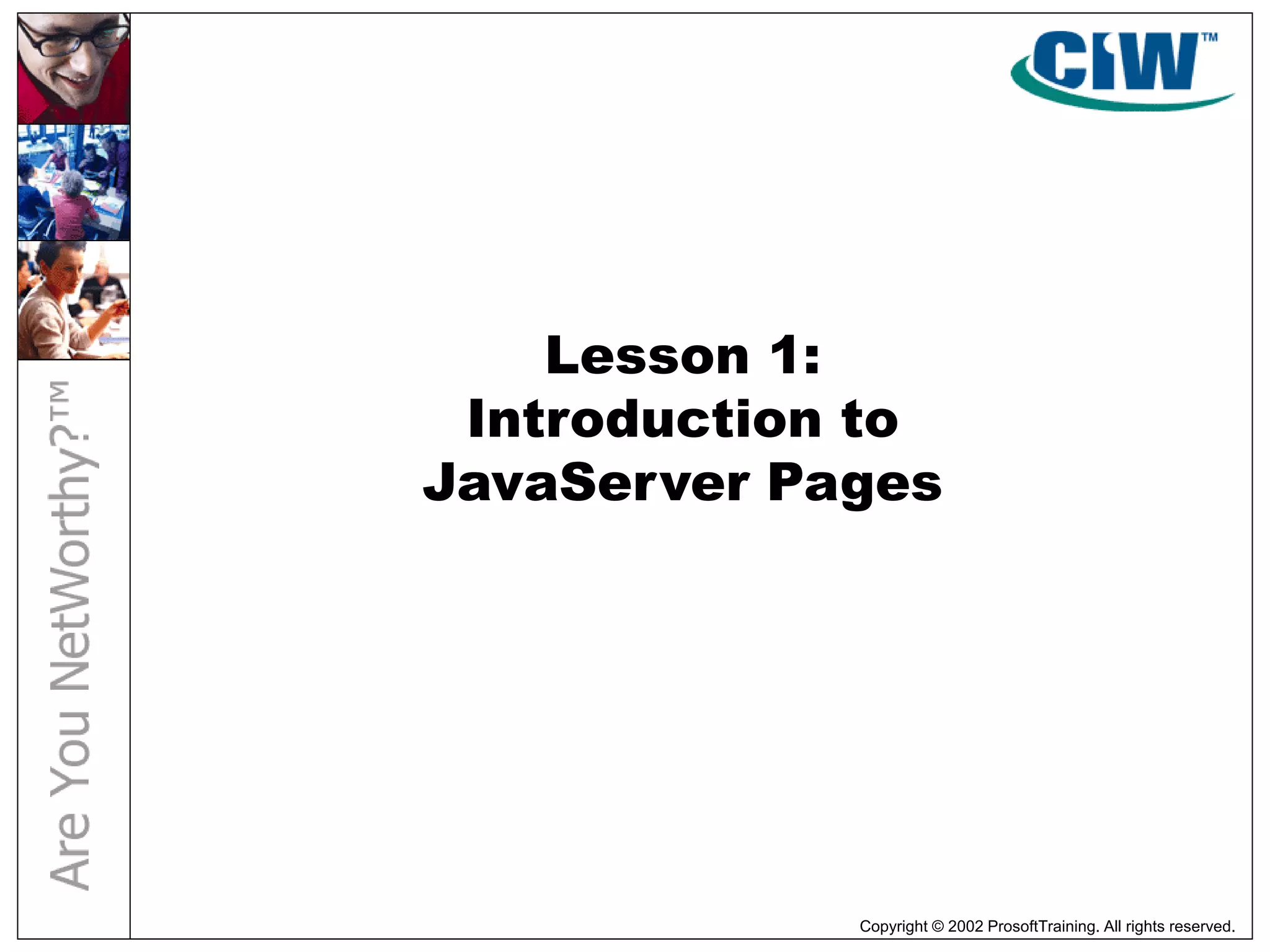 Copyright © 2002 ProsoftTraining. All rights reserved.
Lesson 1:
Introduction to
JavaServer Pages
 