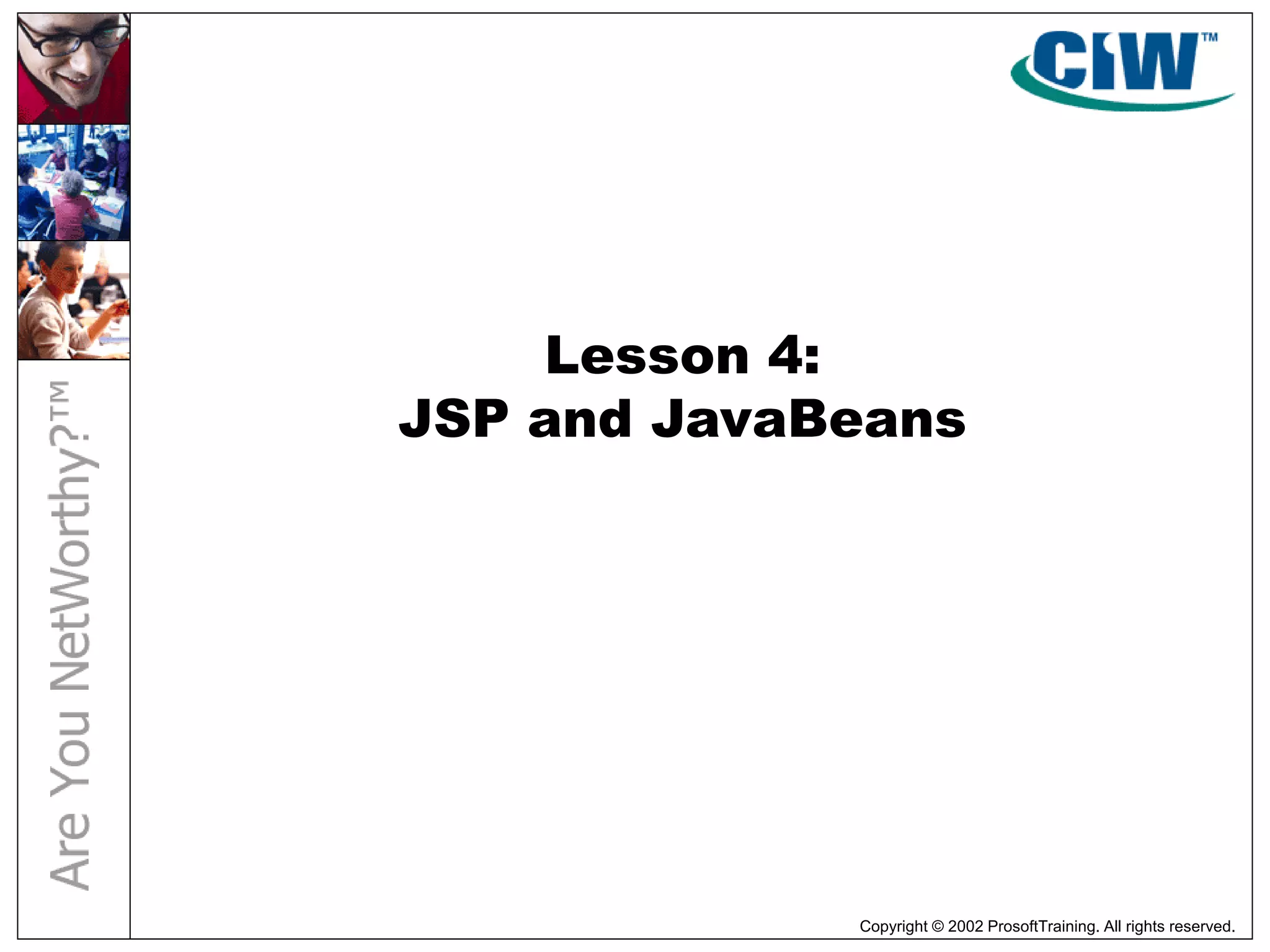 Copyright © 2002 ProsoftTraining. All rights reserved.
Lesson 4:
JSP and JavaBeans
 