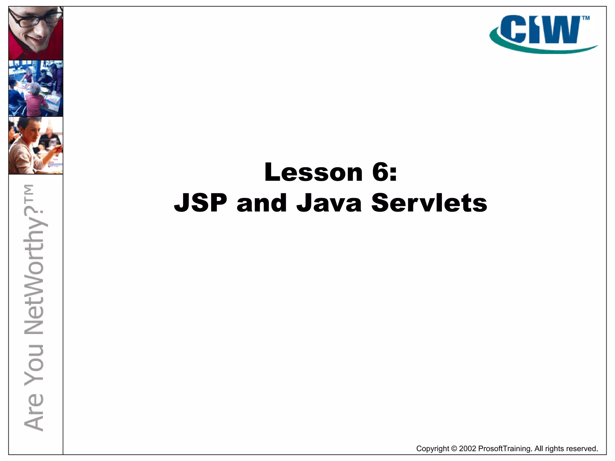 Copyright © 2002 ProsoftTraining. All rights reserved.
Lesson 6:
JSP and Java Servlets
 