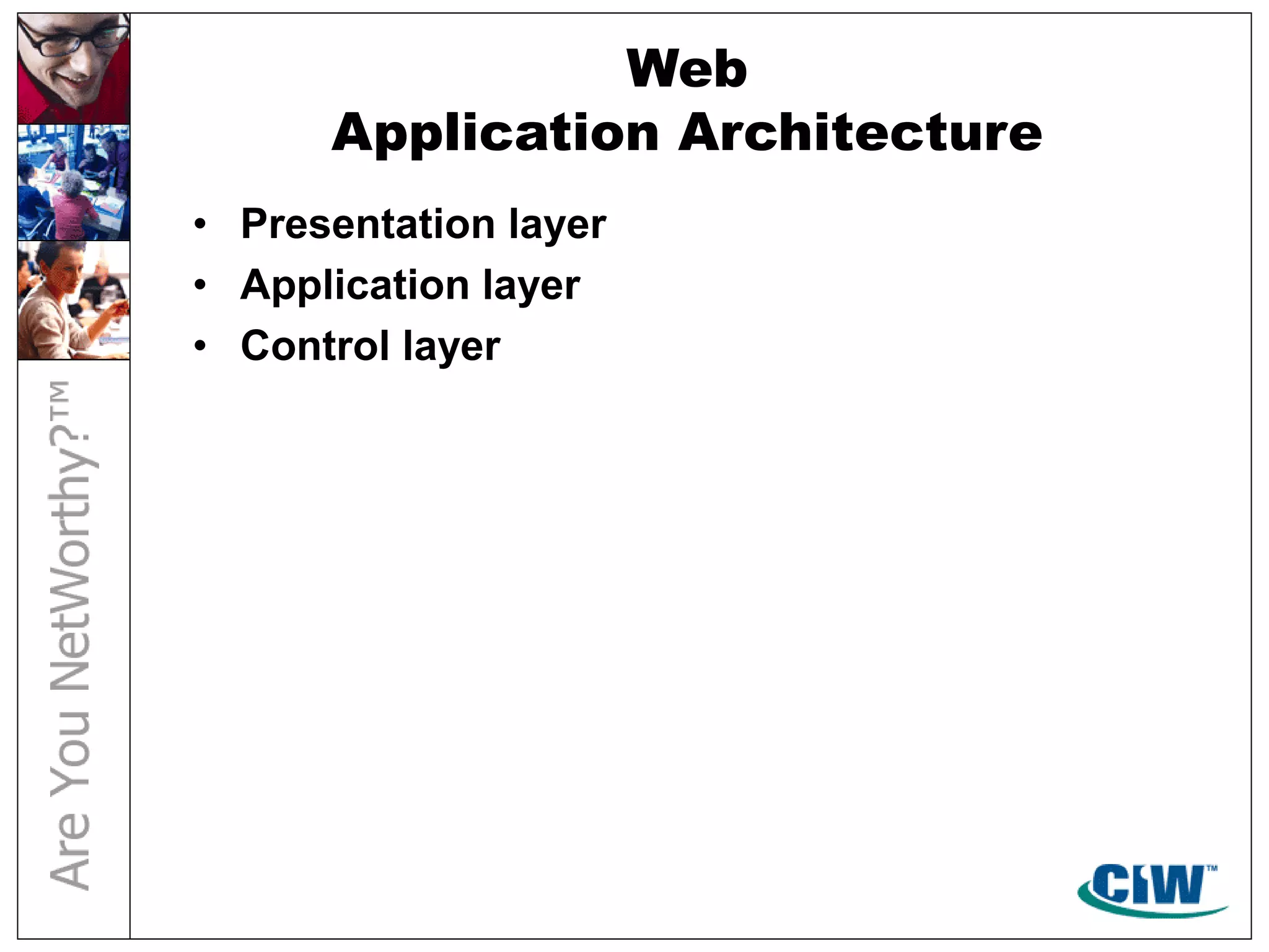 Web
Application Architecture
• Presentation layer
• Application layer
• Control layer
 