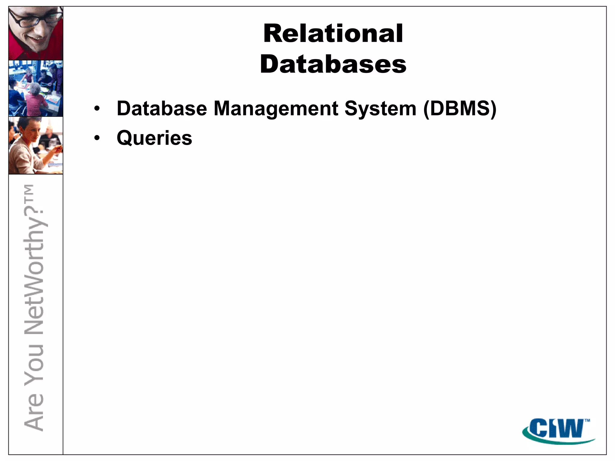 Relational
Databases
• Database Management System (DBMS)
• Queries
 