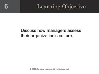 © 2011 Cengage Learning. All rights reserved.
Learning Objective
Discuss how managers assess
their organization’s culture.
6
 