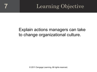 © 2011 Cengage Learning. All rights reserved.
Learning Objective
Explain actions managers can take
to change organizational culture.
7
 