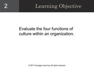 © 2011 Cengage Learning. All rights reserved.
Learning Objective
Evaluate the four functions of
culture within an organization.
2
 