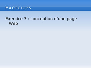 Exercices
Exercice 3 : conception d’une page
Web
 