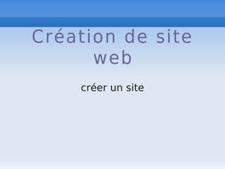 Création de site
web
créer un site
 