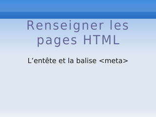 Renseigner les
pages HTML
L’entête et la balise <meta>
 
