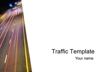 Traffic Template
Your name
 
