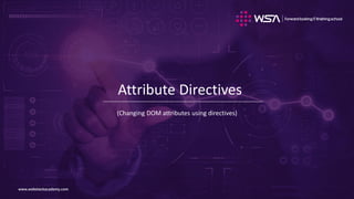 www.webstackacademy.comwww.webstackacademy.com
Attribute Directives
(Changing DOM attributes using directives)
 