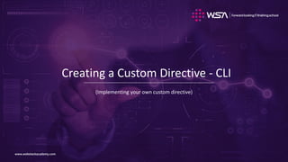 www.webstackacademy.comwww.webstackacademy.com
Creating a Custom Directive - CLI
(Implementing your own custom directive)
 