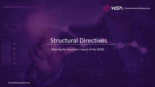 www.webstackacademy.comwww.webstackacademy.com
Structural Directives
(Altering the structure / layout of the DOM)
 
