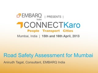 Road Safety Assessment for Mumbai
Anirudh Tagat, Consultant, EMBARQ India
 