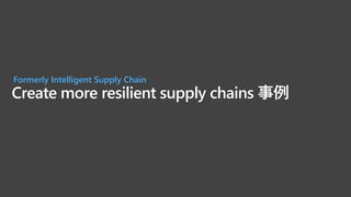 Create more resilient supply chains 事例
Formerly Intelligent Supply Chain
 
