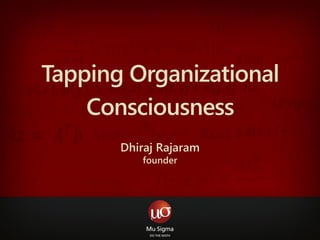 © 2015 Mu Sigma 1 Reproduction Prohibited
Tapping Organizational
Consciousness
Dhiraj Rajaram
founder
 