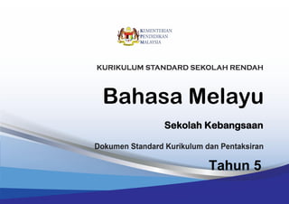 Bahasa Melayu
Sekolah Jenis Kebangsaan
Tahun 4
Dokumen Standard Kurikulum dan Pentaksiran
KURIKULUM STANDARD SEKOLAH RENDAH
3333333333333333333333333333
Bahasa Melayu
Sekolah Kebangsaan
Tahun 5
 