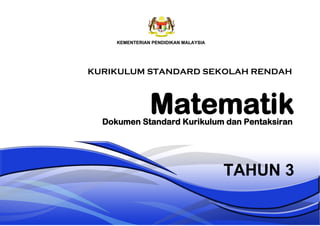 Matematik
TAHUN 3
Dokumen Standard Kurikulum dan Pentaksiran
KURIKULUM STANDARD SEKOLAH RENDAH
 