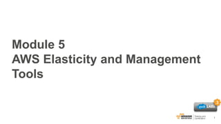 1
Module 5
AWS Elasticity and Management
Tools
3
 