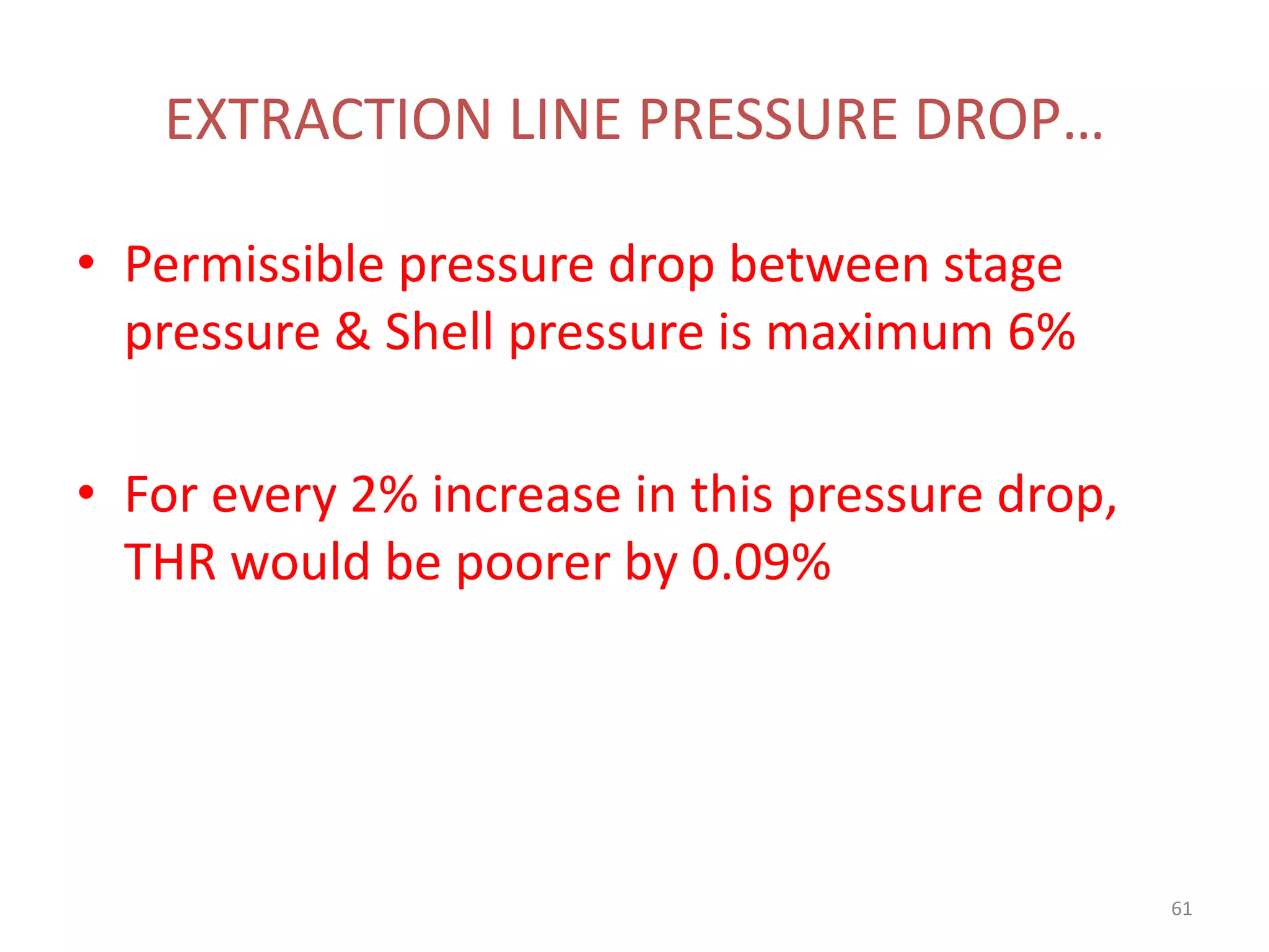 EXTRACTION LINE PRESSURE DROP…
• Permissible pressure drop between stage
pressure & Shell pressure is maximum 6%
• For every 2% increase in this pressure drop,
THR would be poorer by 0.09%
61
 