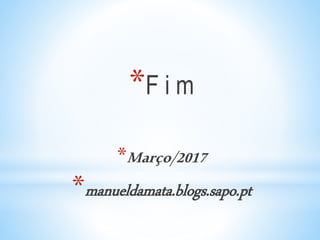 *F i m
*Março/2017
*manueldamata.blogs.sapo.pt
 