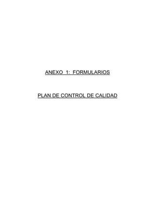 ANEXO 1: FORMULARIOS
PLAN DE CONTROL DE CALIDAD
 