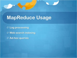 MapReduce Usage
Log processing
Web search indexing
Ad-hoc queries
 