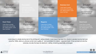 w w w . D o m a i n . c o m Page 9
www.MainSlide.com
© All Rights Reserved.
Confidential
Lorem Ipsum is simply dummy text of the printing and setting industry. Lorem Ipsum has been the industry's standard dummy text ever
since the 1500s, when an unknown printer took a galley of and scrambled it to make a specimen book. It has survived not only five
centuries, but also the leap into electronic setting, remaining essentially unchanged.
Event Ticket
Lorem Ipsum is simply
dummy text of the printing
and setting industry. Lorem
Ipsum has been.
Presentation
Lorem Ipsum is simply
dummy text of the printing
and setting industry. Lorem
Ipsum has been.
Business Card
Lorem Ipsum is simply
dummy text of the printing
and setting industry. Lorem
Ipsum has been.
Magazine
Lorem Ipsum is simply
dummy text of the printing
and setting industry. Lorem
Ipsum has been.
Book Cover
Lorem Ipsum is simply
dummy text of the printing
and setting industry. Lorem
Ipsum has been.
 