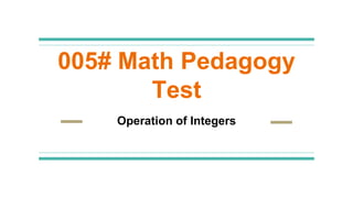 005# Math Pedagogy
Test
Operation of Integers
 