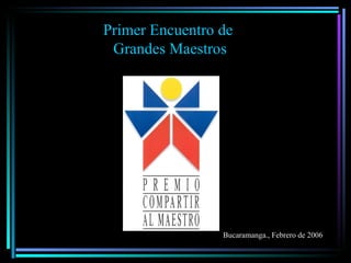 Primer Encuentro de  Grandes Maestros Bucaramanga., Febrero de 2006 