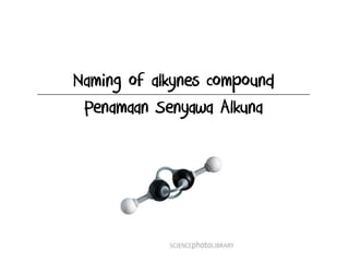Naming of alkynes compound
Penamaan Senyawa Alkuna
 