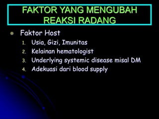 FAKTOR YANG MENGUBAH
REAKSI RADANG
 Faktor Host
1. Usia, Gizi, Imunitas
2. Kelainan hematologist
3. Underlying systemic disease misal DM
4. Adekuasi dari blood supply
 