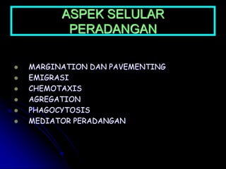 ASPEK SELULAR
PERADANGAN
 MARGINATION DAN PAVEMENTING
 EMIGRASI
 CHEMOTAXIS
 AGREGATION
 PHAGOCYTOSIS
 MEDIATOR PERADANGAN
 