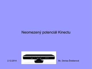 Neomezený potenciál Kinectu
Bc. Denisa Šnédarová2.12.2014
 