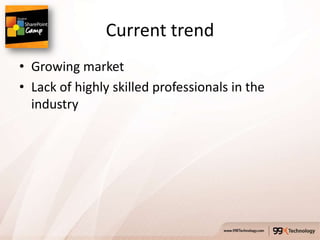 Current trend
• Growing market
• Lack of highly skilled professionals in the
  industry
 