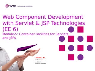 Web Component Development
with Servlet & JSP Technologies
(EE 6)
Module-5: Container Facilities for Servlets
and JSPs
Team Emertxe
 