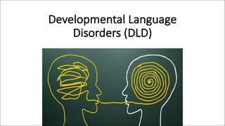 Developmental Language
Disorders (DLD)
 