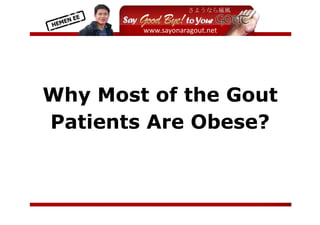  
          




Why Most of the Gout
Patients Are Obese?



                        
 