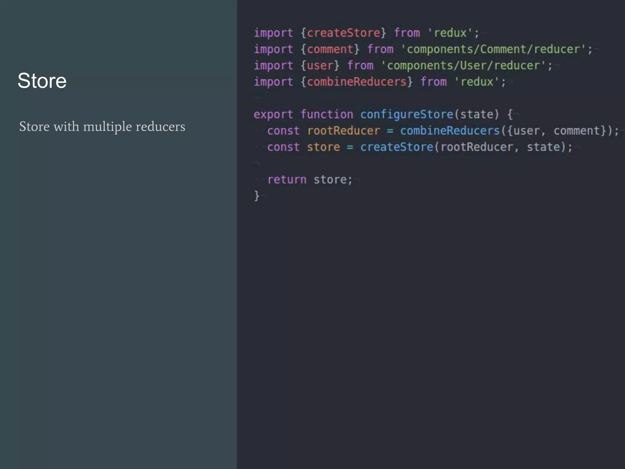 Store
Store with multiple reducers
 
