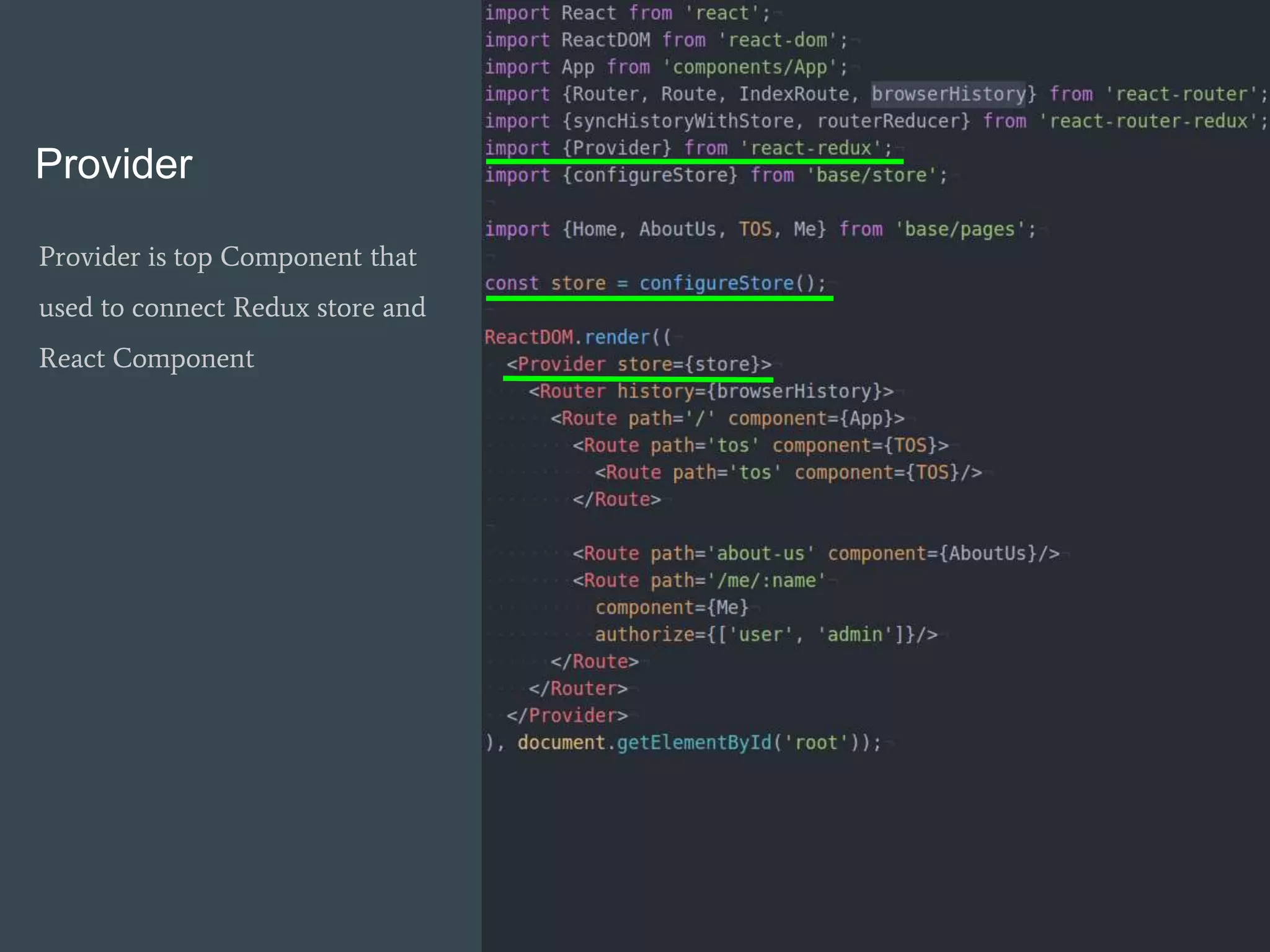 Provider
Provider is top Component that
used to connect Redux store and
React Component
 