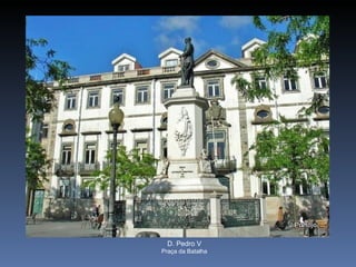 D. Pedro V
Praça da Batalha
 