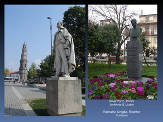 Silva Porto, Pintor
    Jardim de S. Lázaro

Ramalho Ortigão, Escritor
        Cordoaria
 