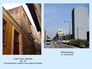 Edifício Burgo
                                                 Av. da Boavista

           Casa Torre, Barredo
                  Séc. XII
Provavelmente o edifício mais antigo da Cidade
 