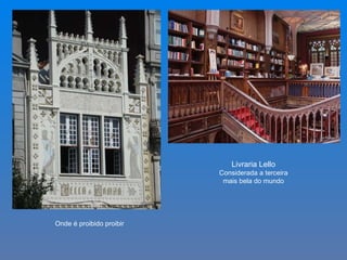 Livraria Lello
                          Considerada a terceira
                           mais bela do mundo




Onde é proibido proibir
 