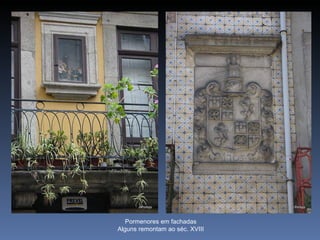 Pormenores em fachadas
Alguns remontam ao séc. XVIII
 