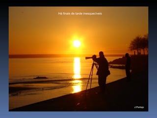 Há finais de tarde inesquecíveis
 