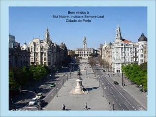 Bem vindos à
Mui Nobre, Invicta e Sempre Leal
       Cidade do Porto
 