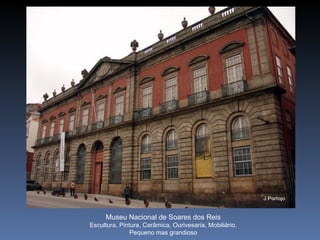 Museu Nacional de Soares dos Reis
Escultura, Pintura, Cerâmica, Ourivesaria, Mobiliário.
               Pequeno mas grandioso
 