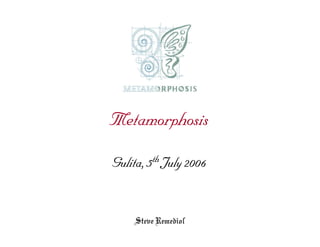 Metamorphosis
Gulita, 5th July 2006


    Steve Remedios
 