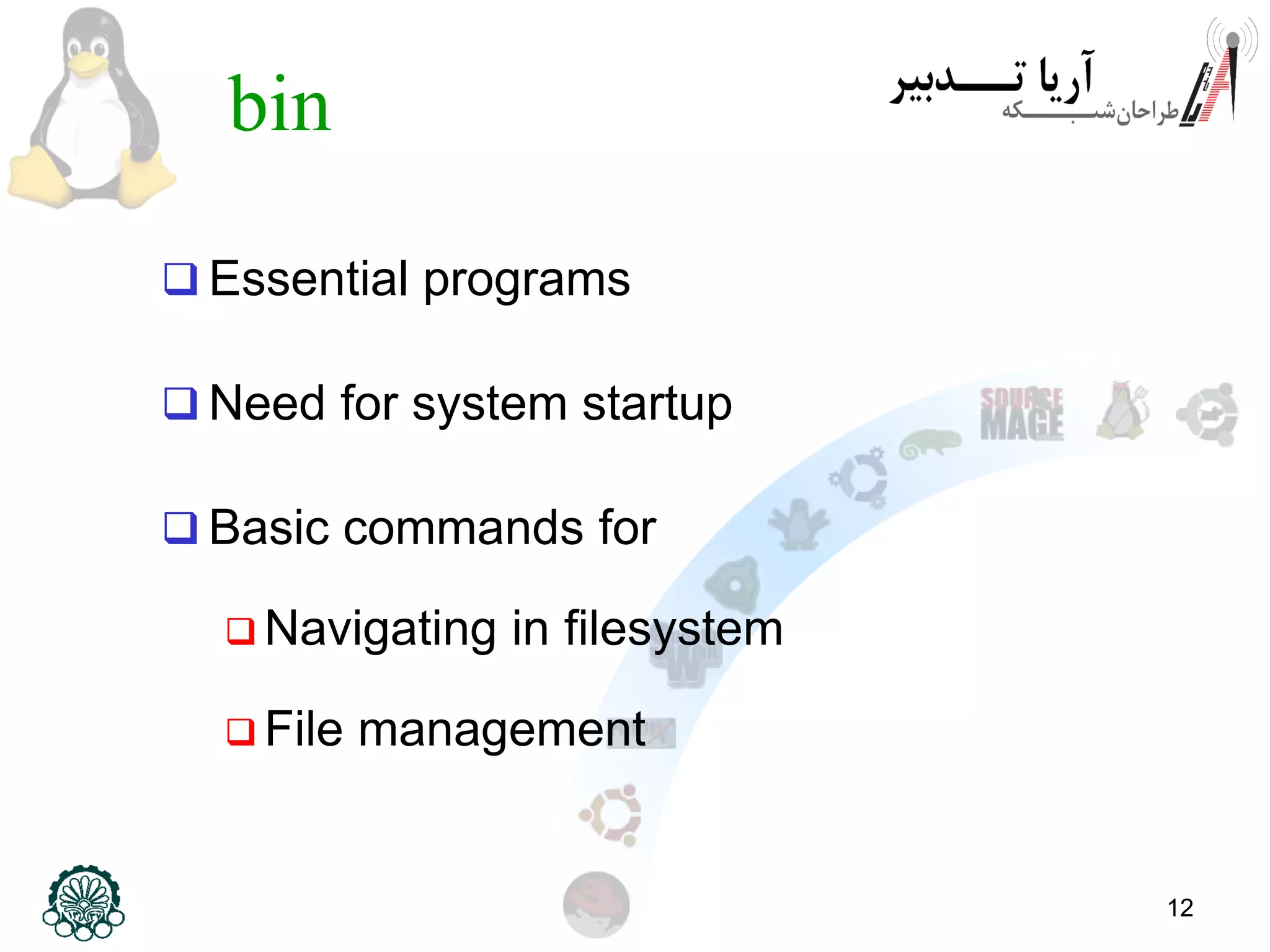 12
bin
 Essential programs
 Need for system startup
 Basic commands for
 Navigating in filesystem
 File management
 
